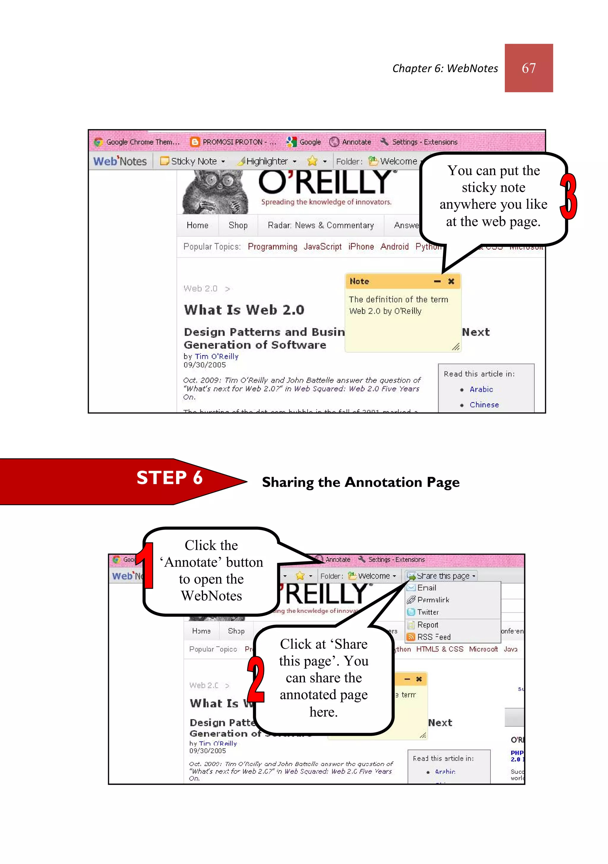 Chapter 6: WebNotes   67




                                                 You can put the
                                                    sticky note
                                                anywhere you like
                                                 at the web page.




STEP 6            Sharing the Annotation Page



      Click the
  ‘Annotate’ button
     to open the
     WebNotes
       toolbar.

                      Click at ‘Share
                      this page’. You
                       can share the
                      annotated page
                            here.
 