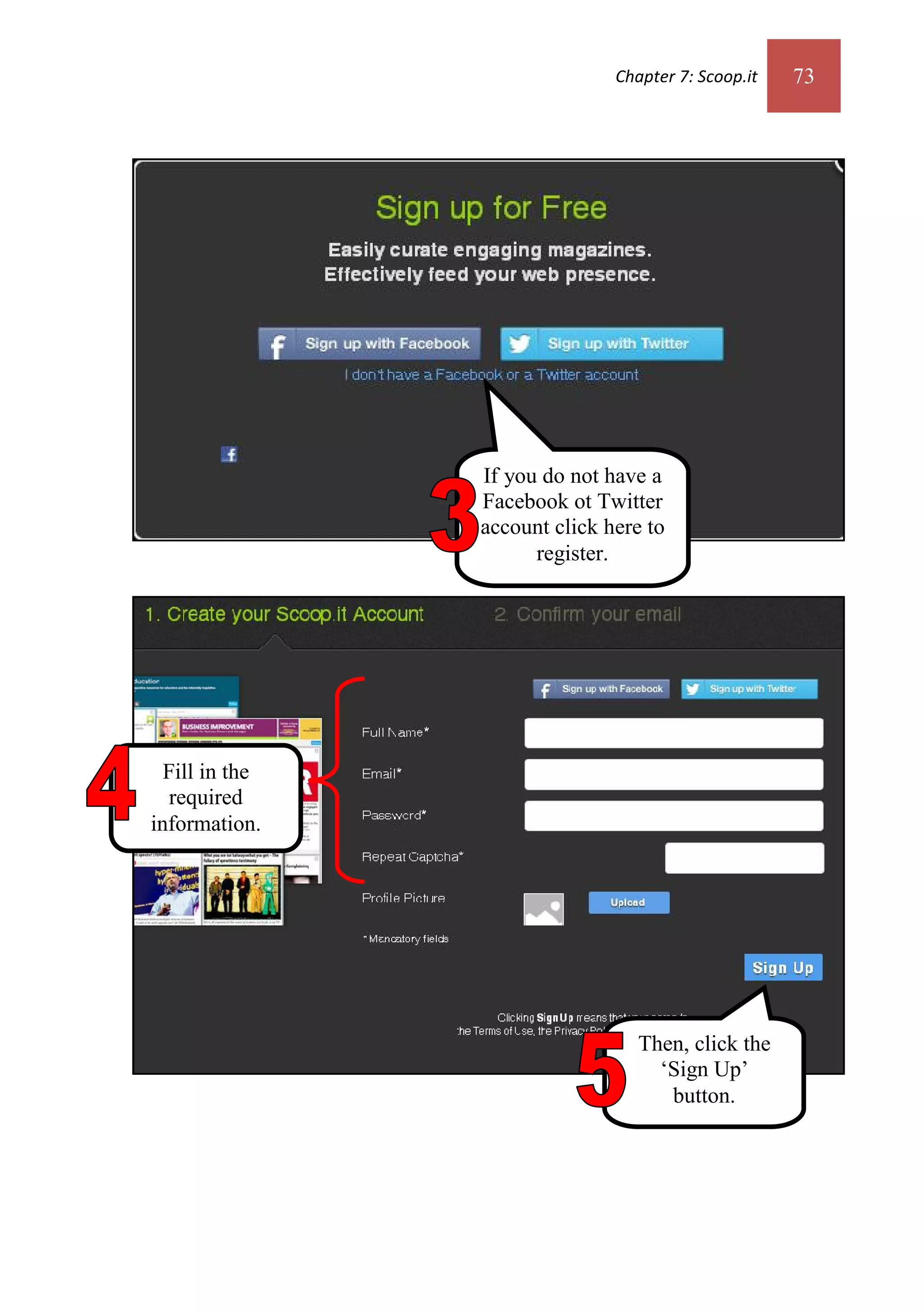 Chapter 7: Scoop.it   73




                If you do not have a
                Facebook ot Twitter
                account click here to
                      register.




  Fill in the
   required
information.




                                  Then, click the
                                    ‘Sign Up’
                                     button.
 