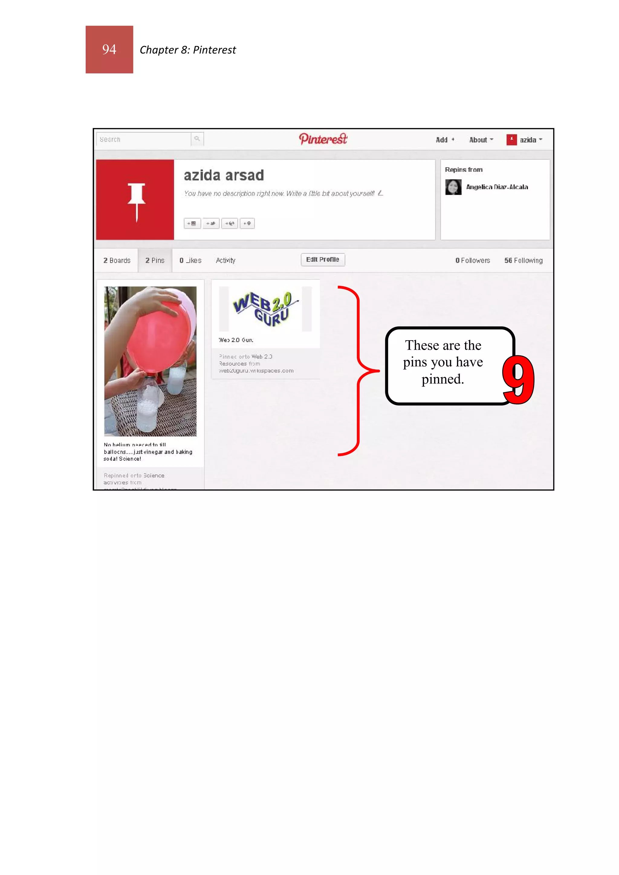 94   Chapter 8: Pinterest




                            These are the
                            pins you have
                               pinned.
 