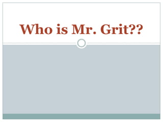 Who is Mr. Grit??
 