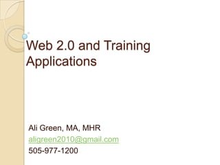 Web 2.0 and Training Applications Ali Green, MA, MHR aligreen2010@gmail.com 505-977-1200 