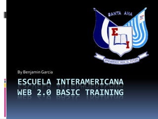 Escuela InteramericanaWeb 2.0 Basic training ByBenjaminGarcia 