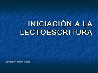 INICIACIÓN A LA
              LECTOESCRITURA


Educación Infantil 3 años
 