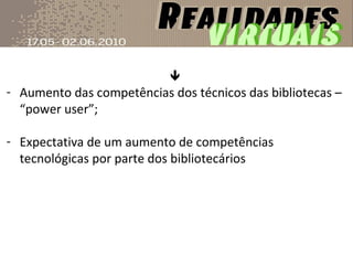 Aumento das competências dos técnicos das bibliotecas – “power user”; Expectativa de um aumento de competências tecnológicas por parte dos bibliotecários 