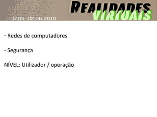 Redes de computadores Segurança NÍVEL: Utilizador / operação 