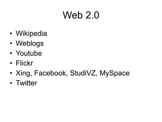 Web 2.0 Wikipedia Weblogs Youtube Flickr Xing, Facebook, StudiVZ, MySpace Twitter 