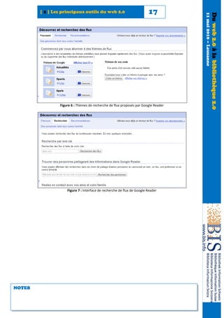 [ 2 ] Les principaux outils du web 2.0                           17




                                                                                     11 mai 2010 – Lausanne
                                                                                                              Du web 2.0 à la bibliothèque 2.0
                 Figure 6 : Thèmes de recherche de flux proposés par Google Reader




                     Figure 7 : Interface de recherche de flux de Google Reader




NOTES
 