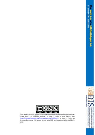 11 mai 2010 – Lausanne
                                                                                                            Du web 2.0 à la bibliothèque 2.0




This work is licenced under the Creative Commons Attribution-Non-Commercial-
Share Alike 3.0 Unported License. To view a copy of this licence, visit
http://creativecommons.org/licenses/by-nc-sa/3.0/deed.fr or send a letter to
Creative Commons, 171 Second Street, Suite 300, San Francisco, California 94105,
USA.
 