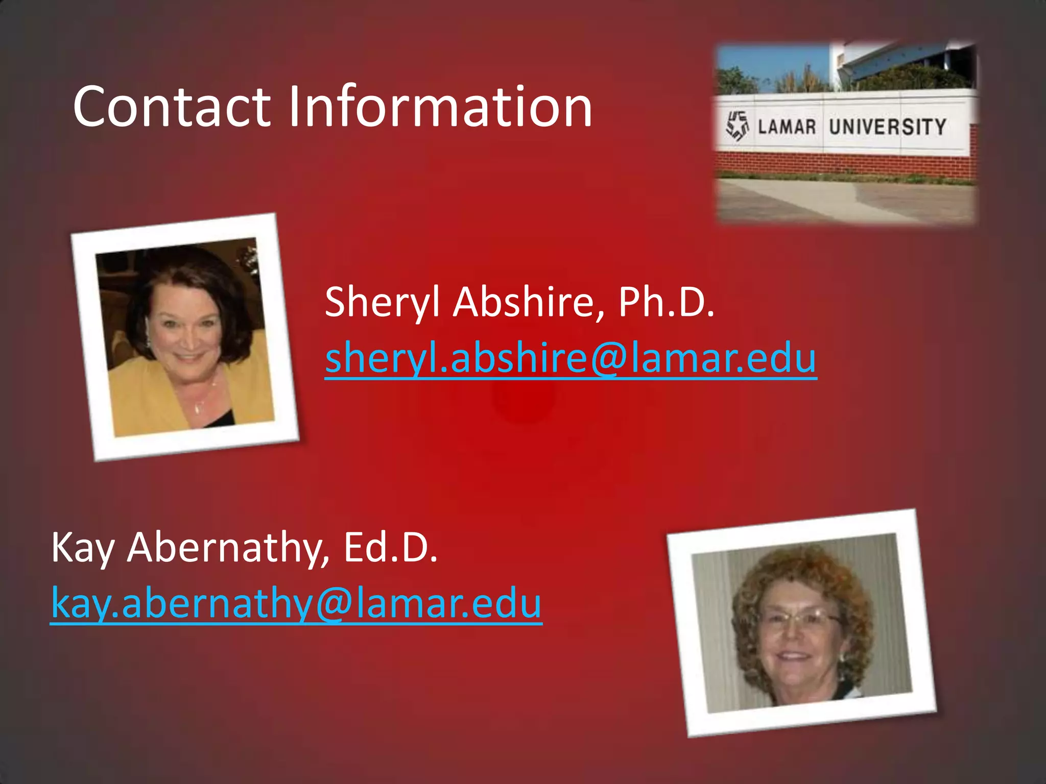 Contact Information

            Sheryl Abshire, Ph.D.
            sheryl.abshire@lamar.edu



Kay Abernathy, Ed.D.
kay.abernathy@lamar.edu
 