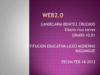 CANDELARIA BENITEZ CRUZADO
                   Elianis rico torres
                       GRADO-10,01

INTITUCION EDUCATIVA LICEO MODERNO
                          MAGANGUE

                  FECHA FEB-18-2013
 