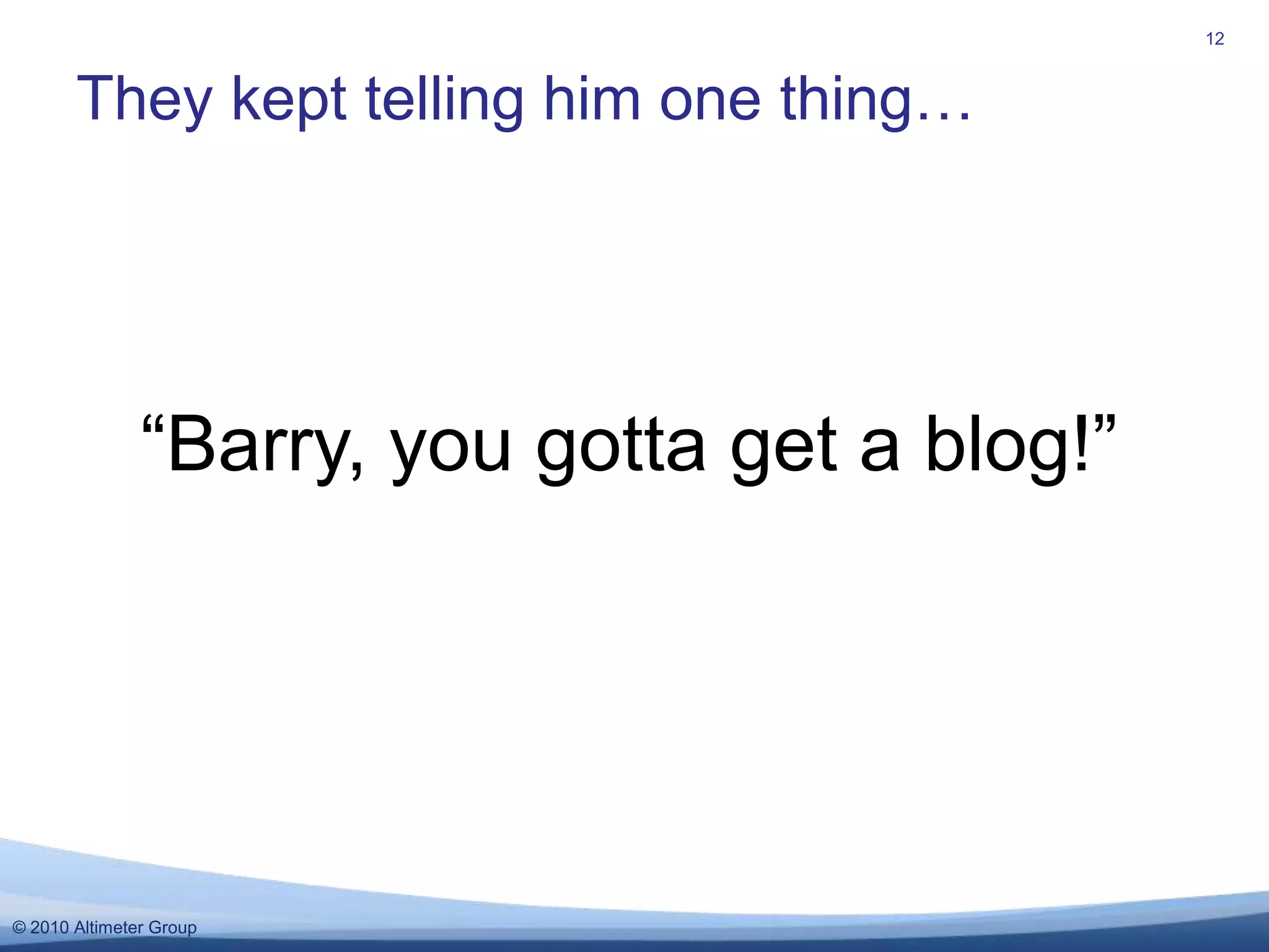 They kept telling him one thing…12“Barry, you gotta get a blog!”