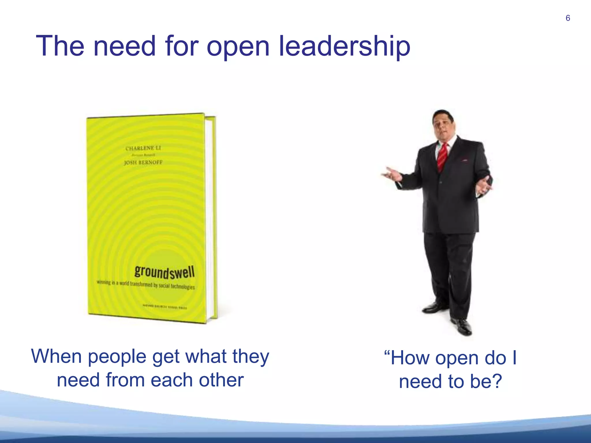 The need for open leadership			6When people get what they need from each other“How open do I need to be?