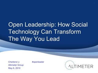Open Leadership: How Social Technology Can Transform The Way You Lead<br />Charlene Li<br />Altimeter Group<br />May 6, 20...