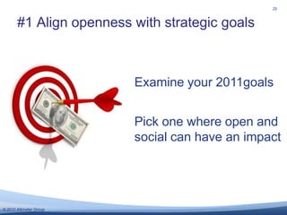 #1 Align openness with strategic goals<br />29<br />Examine your 2011goals<br />Pick one where open and social can have an...