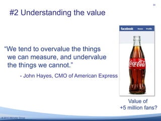 30<br />#2 Understanding the value<br />“We tend to overvalue the things we can measure, and undervalue the things we cann...