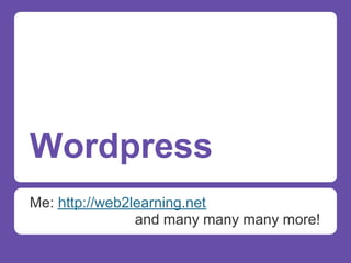 Wordpress
Me: http://web2learning.net
                and many many many more!
 