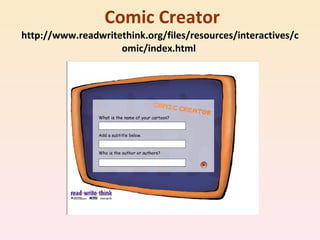  Comic Creator http://www.readwritethink.org/files/resources/interactives/comic/index.html  