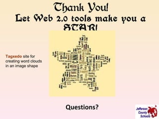 Thank You! Let Web 2.0 tools make you a STAR! Questions? Tagxedo   site for creating word clouds in an image shape 