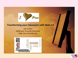 Transforming your Classroom with Web 2.0
Jan Coley
Jefferson County Schools
http://jc-schools.net
 