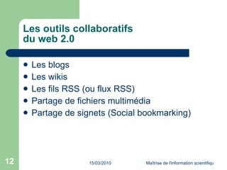 Les outils collaboratifs du web 2.0 Les blogs Les wikis Les fils RSS (ou flux RSS) Partage de fichiers multimédia Partage de signets (Social bookmarking) 
