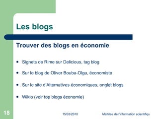 Les blogs Trouver des blogs en économie Signets de Rime sur Delicious, tag blog Sur le  blog de Oliver  Bouba -Olga , économiste Sur le  site d’Alternatives économiques , onglet blogs Wikio (voir  top blogs économie ) 