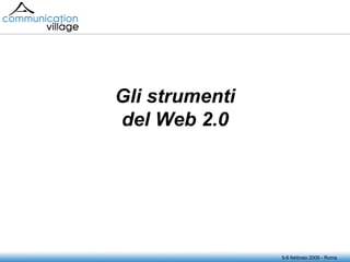 5-6 febbraio 2009 - Roma Gli strumenti del Web 2.0 