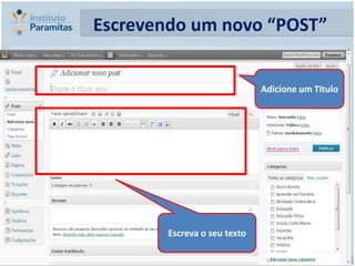 Escrevendo um novo “POST”


                             Adicione um Titulo




       Escreva o seu texto
 