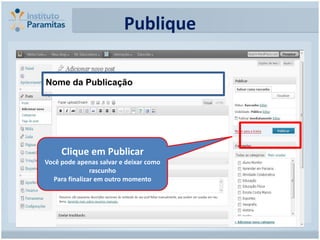 Publique

Nome da Publicação




     Clique em Publicar
Você pode apenas salvar e deixar como
               rascunho
  Para finalizar em outro momento
 