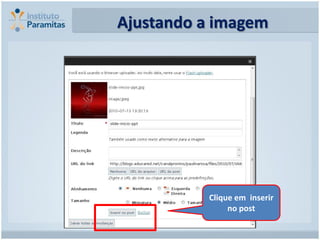 Ajustando a imagem




          Clique em inserir
               no post
 