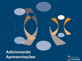 Adicionando
Apresentações
 
