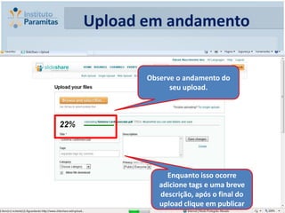 Upload em andamento


       Observe o andamento do
             seu upload.




            Enquanto isso ocorre
          adicione tags e uma breve
          descrição, após o final do
          upload clique em publicar
 