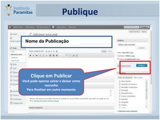 Publique

 Nome da Publicação




     Clique em Publicar
Você pode apenas salvar e deixar como
               rascunho
  Para finalizar em outro momento
 