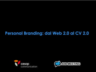 Personal Branding: dal Web 2.0 al CV 2.0Personal Branding: dal Web 2.0 al CV 2.0
 