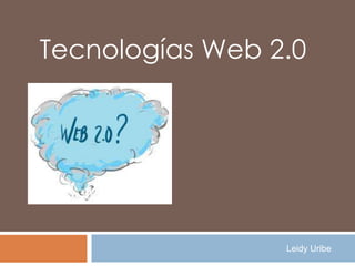 Tecnologías Web 2.0




                 Leidy Uribe
 