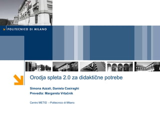 Orodja spleta  2.0  za didaktične potrebe Simona Azzali, Daniela Casiraghi Prevedla: Margareta Vrtačnik Centro METID  - Politecnico di Milano 