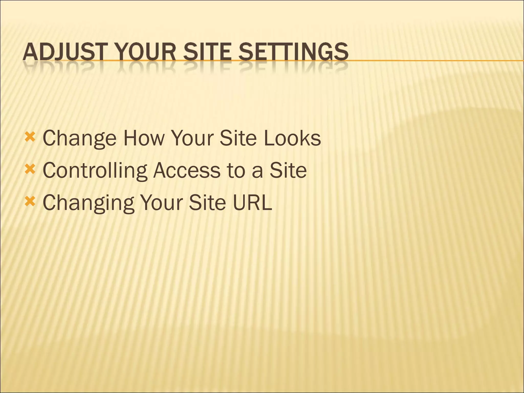 Change How Your Site Looks Controlling Access to a Site Changing Your Site URL 