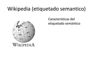 Wikipedia (etiquetado semantico)
Características del
etiquetado semántico