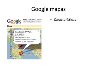Google mapas
• Características