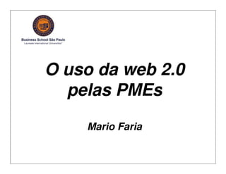 O uso da web 2.0
  pelas PMEs

    Mario Faria
                                1

                  Mario Faria
 