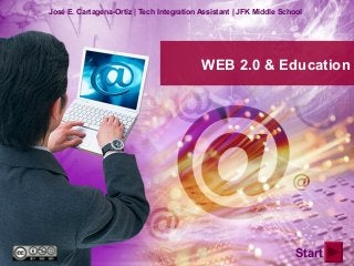 WEB 2.0 & Education
José E. Cartagena-Ortiz | Tech Integration Assistant | JFK Middle School
Start
 