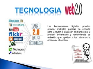 Las herramientas digitales pueden
proveer múltiples puertas de entrada
para vincular el aula con el mundo real y
proveer andamiajes y herramientas de
reflexión que ayuden a los alumnos a
encontrar el sentido.
 