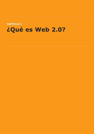 CAPÍTULO 3


¿Qué es Web 2.0?




                   19
 