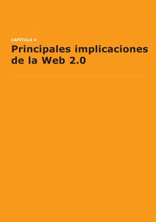 CAPÍTULO 4


Principales implicaciones
de la Web 2.0




                       24
 