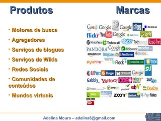 Produtos  Marcas Motores de busca Agregadores Serviços de blogues Serviços de Wikis Redes Sociais Comunidades de conteúdos Mundos virtuais 