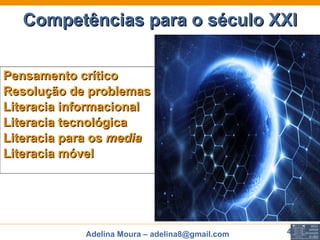 Competências para o século XXI Pensamento crítico Resolução de problemas  Literacia informacional Literacia tecnológica Literacia para os  media Literacia móvel   