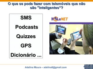 O que se pode fazer com telemóveis que não são "inteligentes“? SMS Podcasts Quizzes GPS Dicionário ... 