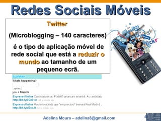Redes Sociais Móveis Twitter  (Microblogging – 140 caracteres) é o tipo de aplicação móvel de rede social que está a  redu...