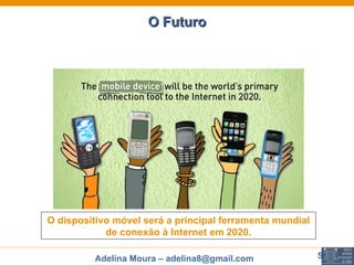 O Futuro O dispositivo móvel será a principal ferramenta mundial de conexão à Internet em 2020. 