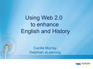 Using Web 2.0
to enhance
English and History
Cecilie Murray
Delphian eLearning
 