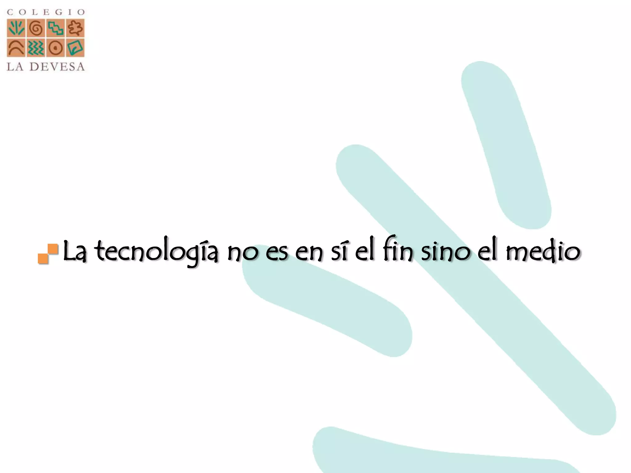  La tecnología no es en sí el fin sino el medio
